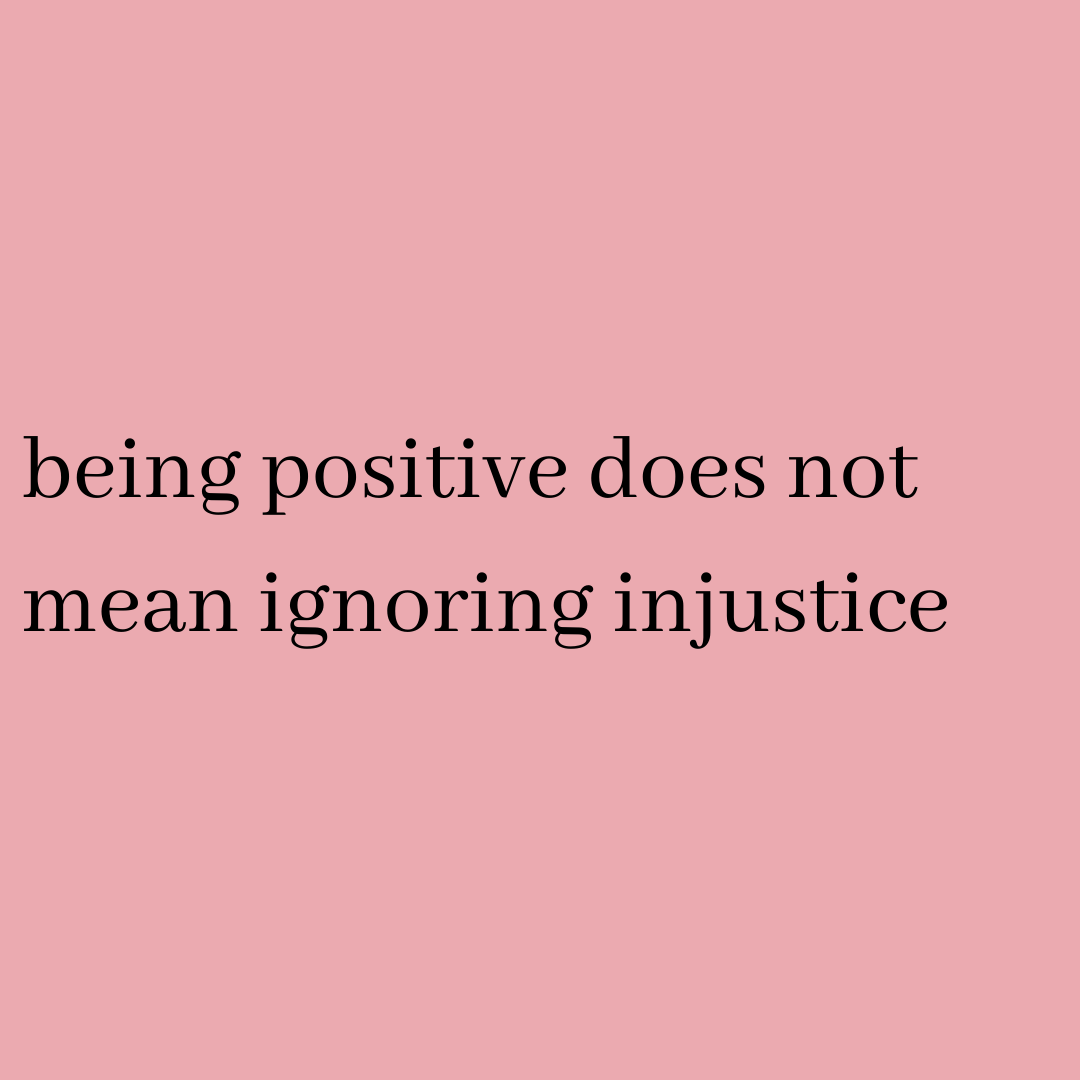 Being Positive Does Not Mean Ignoring Injustice