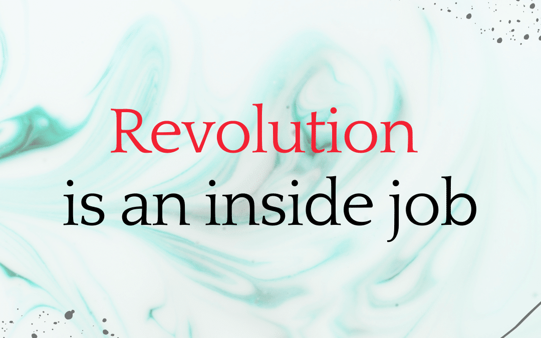 Revolution is an Inside Job