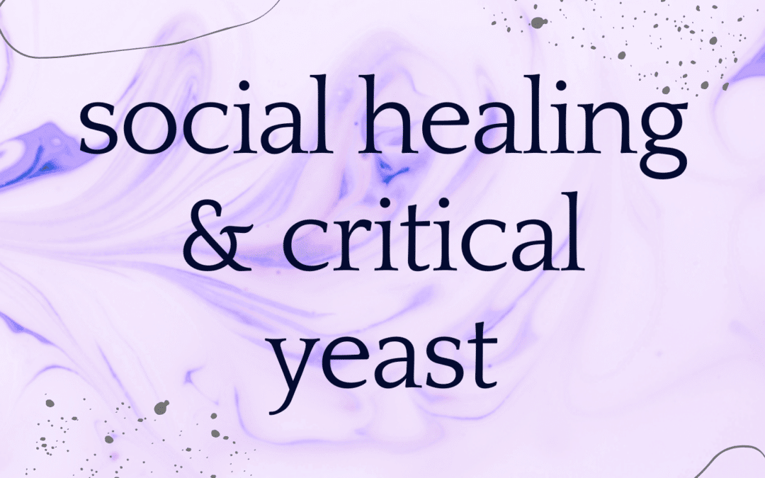 Social Healing & Critical Yeast